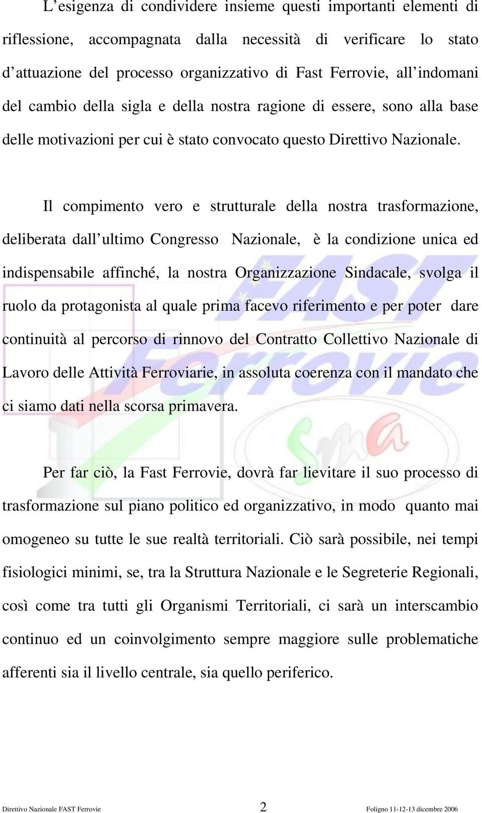 Il compimento vero e strutturale della nostra trasformazione, deliberata dall ultimo Congresso Nazionale, è la condizione unica ed indispensabile affinché, la nostra Organizzazione Sindacale, svolga