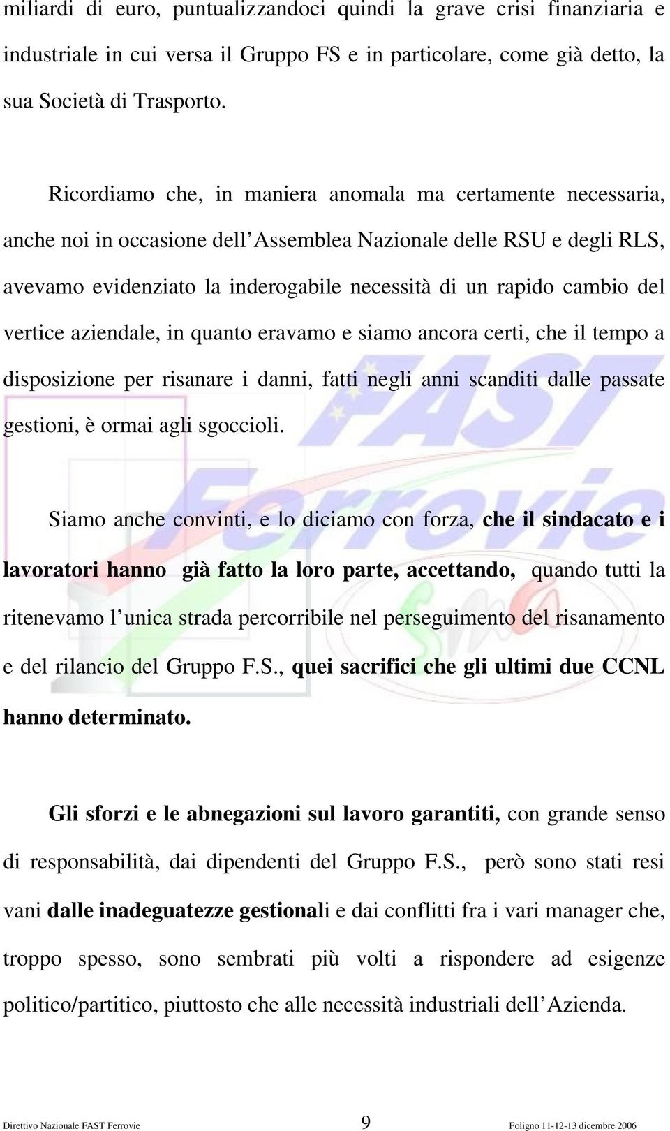 del vertice aziendale, in quanto eravamo e siamo ancora certi, che il tempo a disposizione per risanare i danni, fatti negli anni scanditi dalle passate gestioni, è ormai agli sgoccioli.