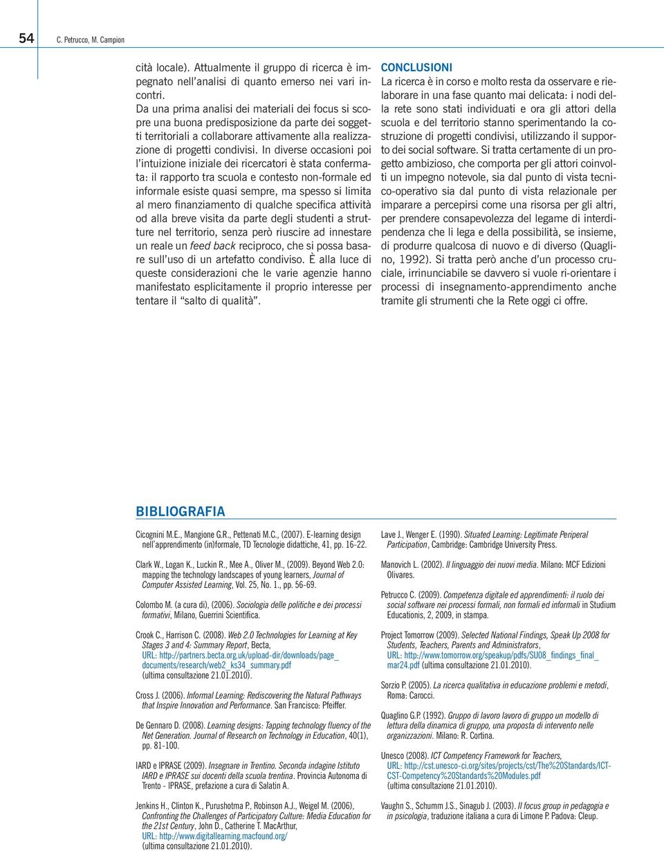 In diverse occasioni poi l intuizione iniziale dei ricercatori è stata confermata: il rapporto tra scuola e contesto non-formale ed informale esiste quasi sempre, ma spesso si limita al mero