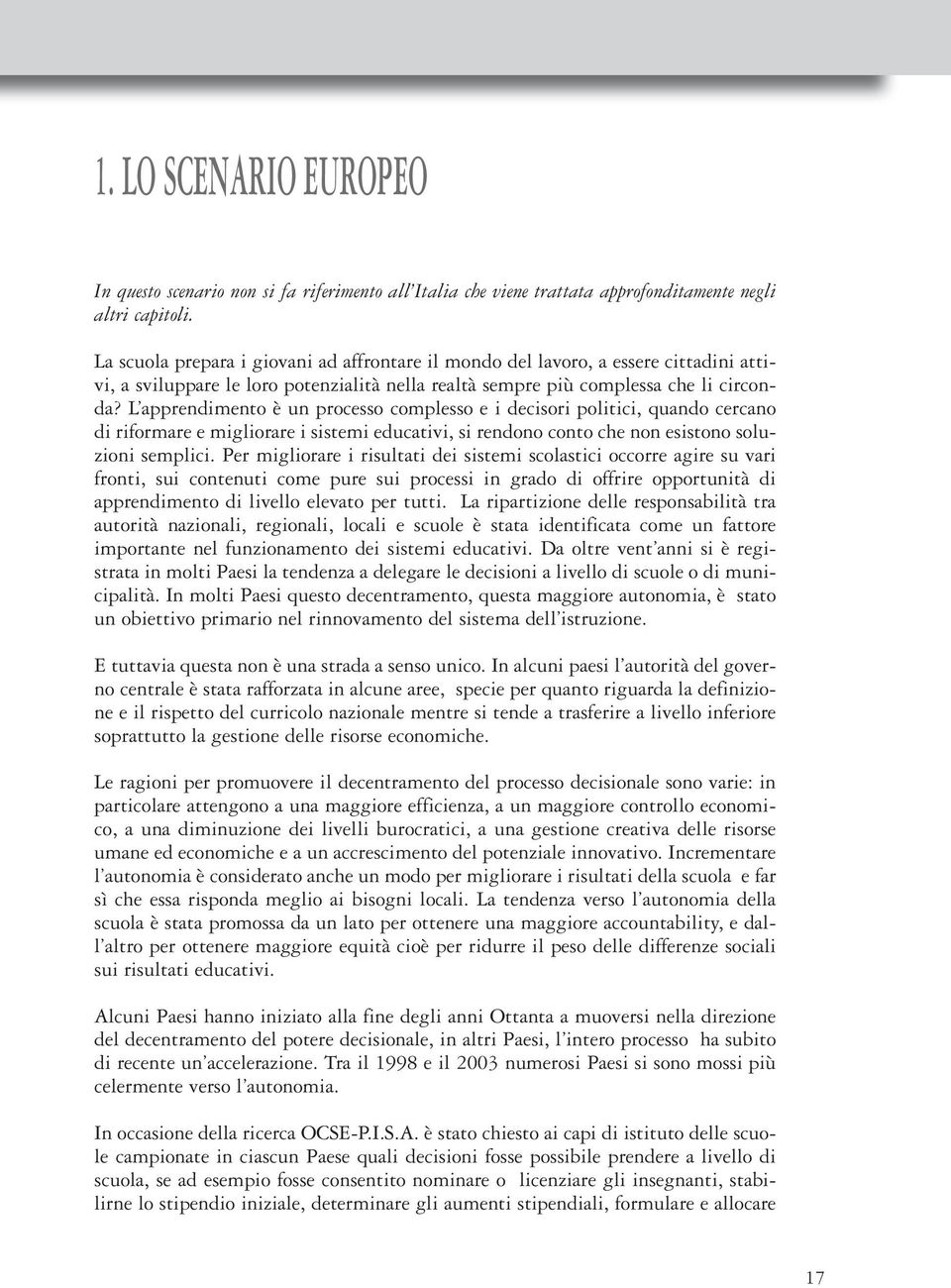 L apprendimento è un processo complesso e i decisori politici, quando cercano di riformare e migliorare i sistemi educativi, si rendono conto che non esistono soluzioni semplici.