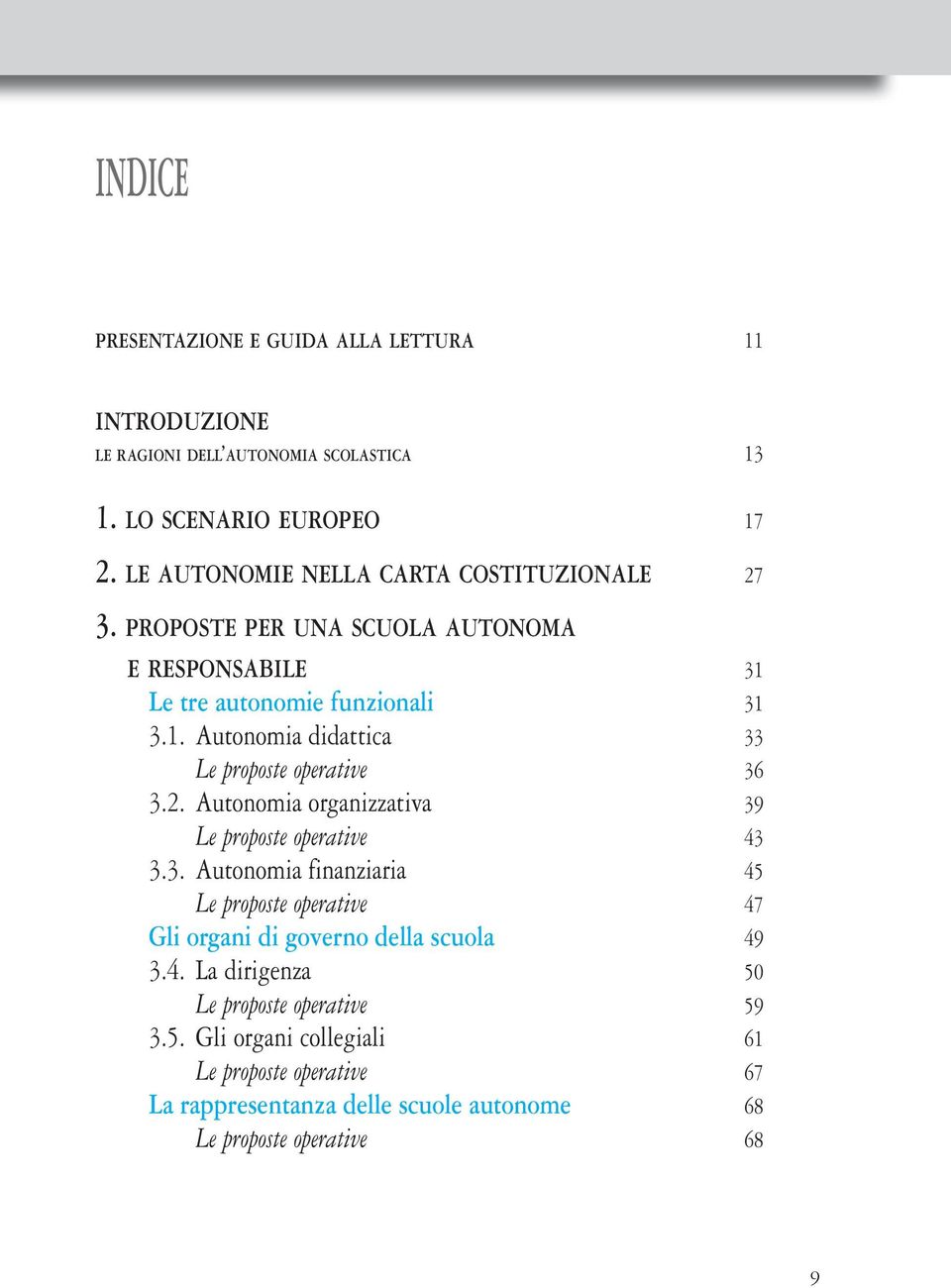 2. Autonomia organizzativa 39 Le proposte operative 43 3.3. Autonomia finanziaria 45 Le proposte operative 47 Gli organi di governo della scuola 49 3.4. La dirigenza 50 Le proposte operative 59 3.