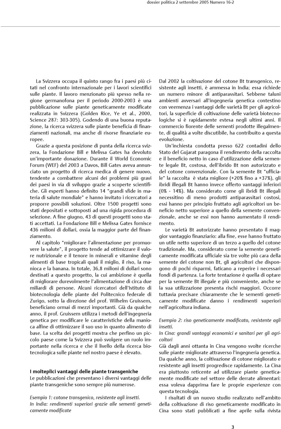 , 2000, Science 287: 303-305). Godendo di una buona reputazione, la ricerca svizzera sulle piante beneficia di finanziamenti nazionali, ma anche di risorse finanziarie europee.