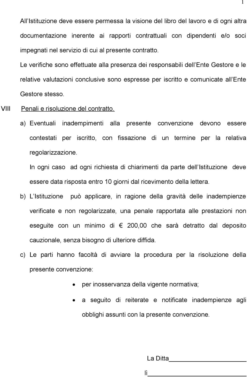 VIII Penali e risoluzione del contratto. a) Eventuali inadempimenti alla presente convenzione devono essere contestati per iscritto, con fissazione di un termine per la relativa regolarizzazione.