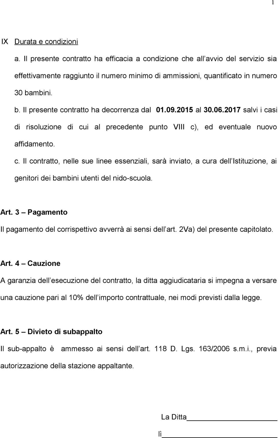 Art. 3 Pagamento Il pagamento del corrispettivo avverrà ai sensi dell art. 2Va) del presente capitolato. Art.