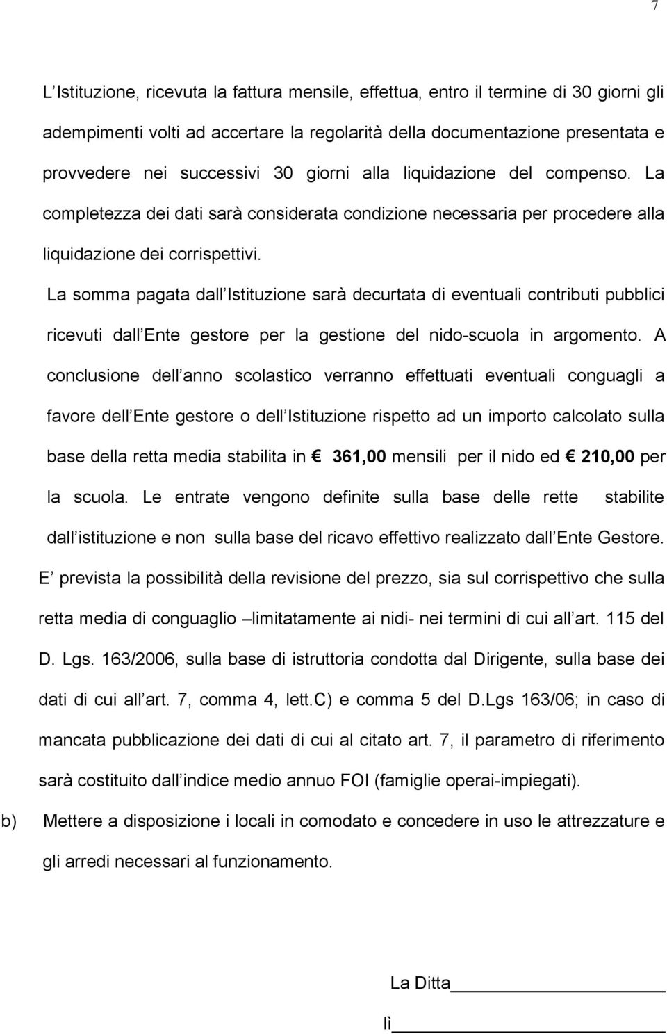 La somma pagata dall Istituzione sarà decurtata di eventuali contributi pubblici ricevuti dall Ente gestore per la gestione del nido-scuola in argomento.