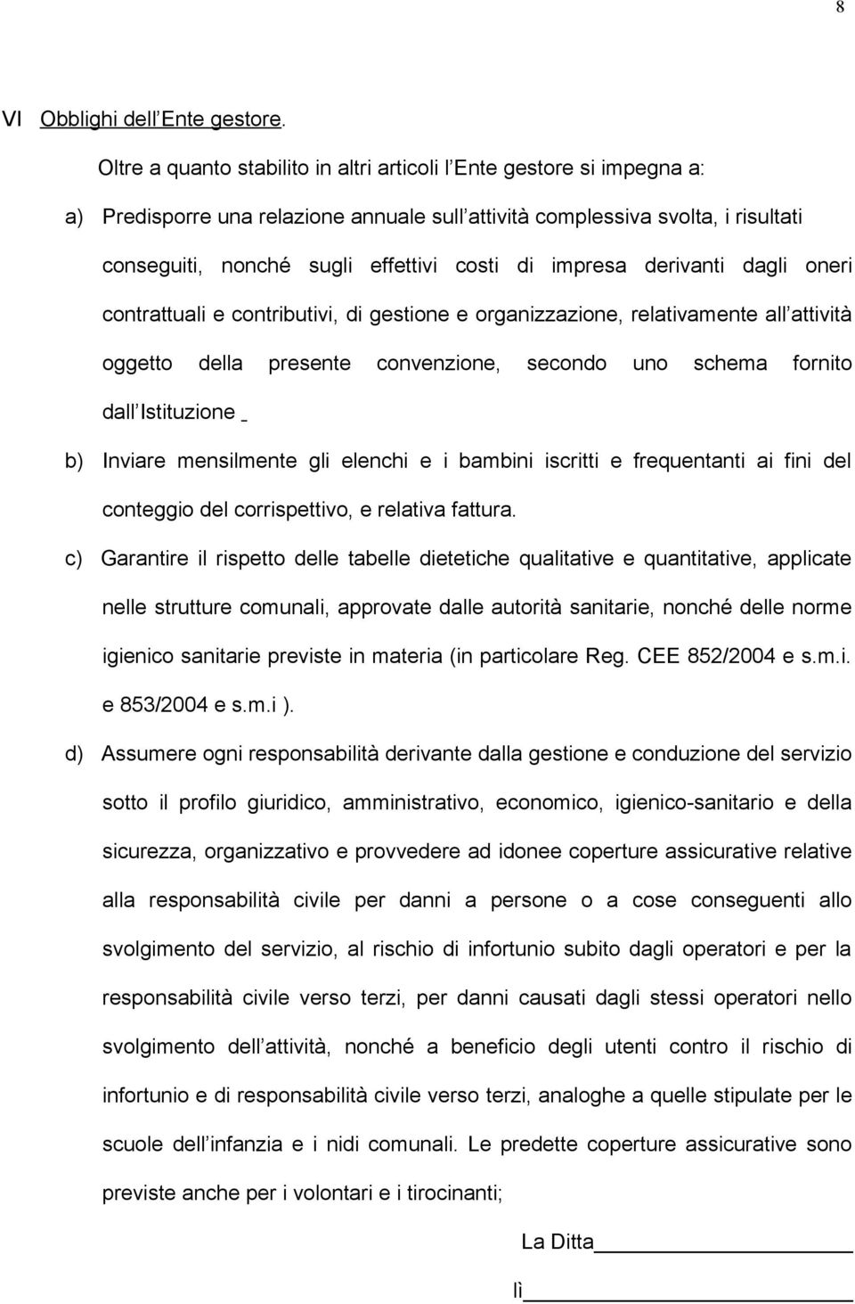 impresa derivanti dagli oneri contrattuali e contributivi, di gestione e organizzazione, relativamente all attività oggetto della presente convenzione, secondo uno schema fornito dall Istituzione b)