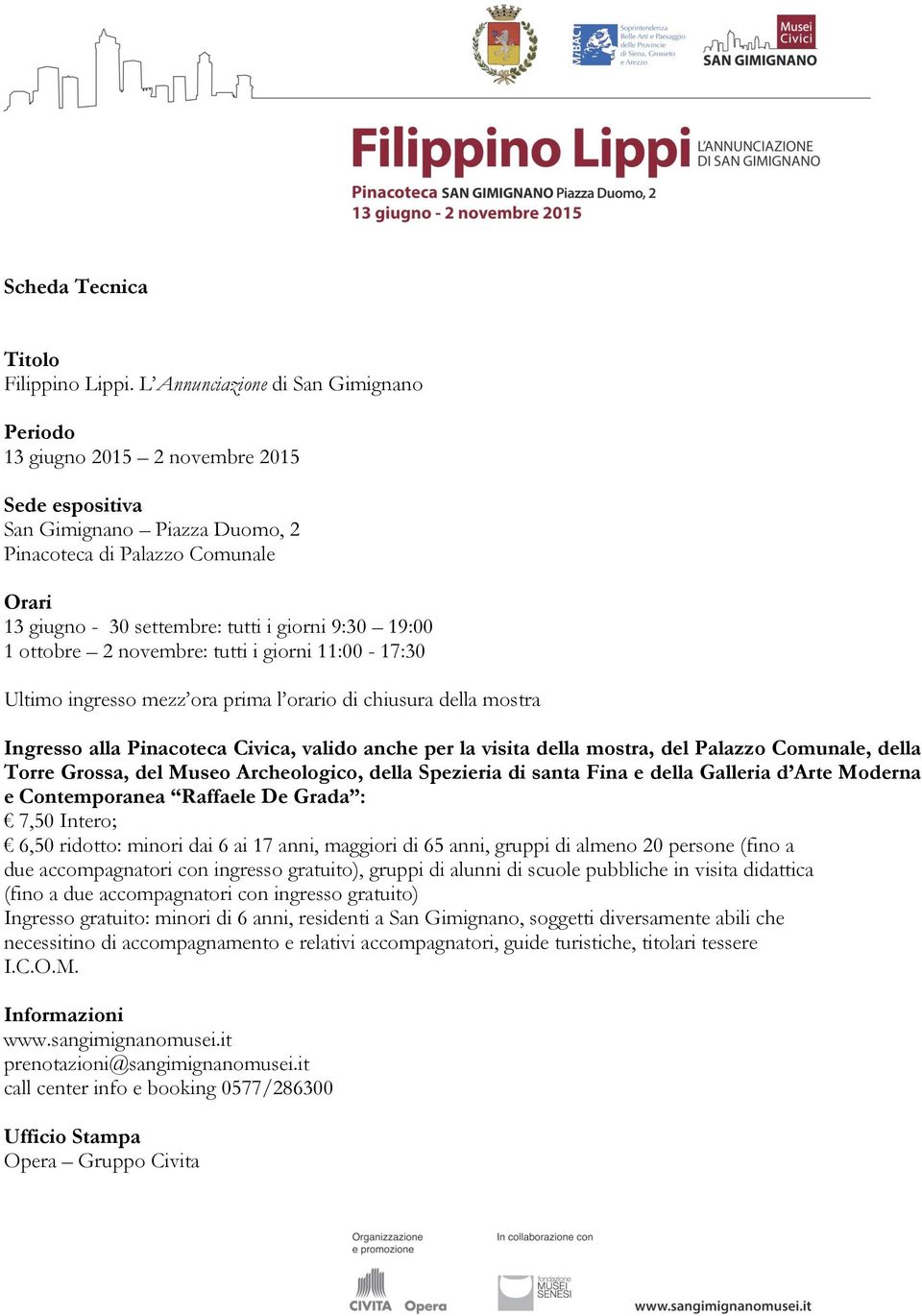 9:30 19:00 1 ottobre 2 novembre: tutti i giorni 11:00-17:30 Ultimo ingresso mezz ora prima l orario di chiusura della mostra Ingresso alla Pinacoteca Civica, valido anche per la visita della mostra,