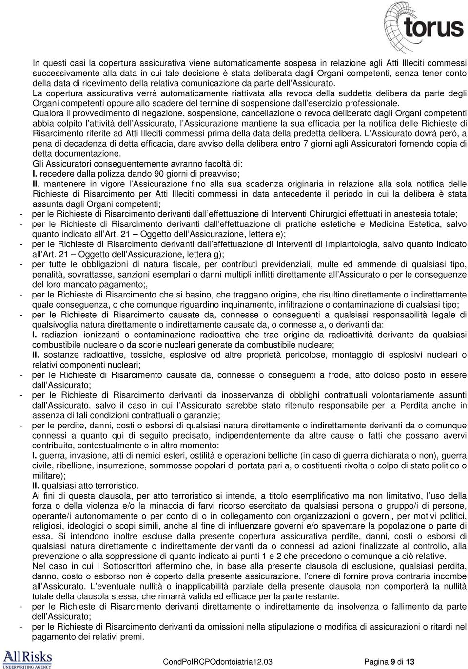 La copertura assicurativa verrà automaticamente riattivata alla revoca della suddetta delibera da parte degli Organi competenti oppure allo scadere del termine di sospensione dall esercizio