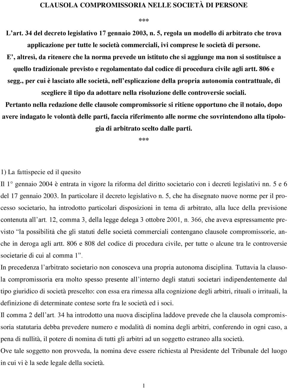 E, altresì, da ritenere che la norma prevede un istituto che si aggiunge ma non si sostituisce a quello tradizionale previsto e regolamentato dal codice di procedura civile agli artt. 806 e segg.