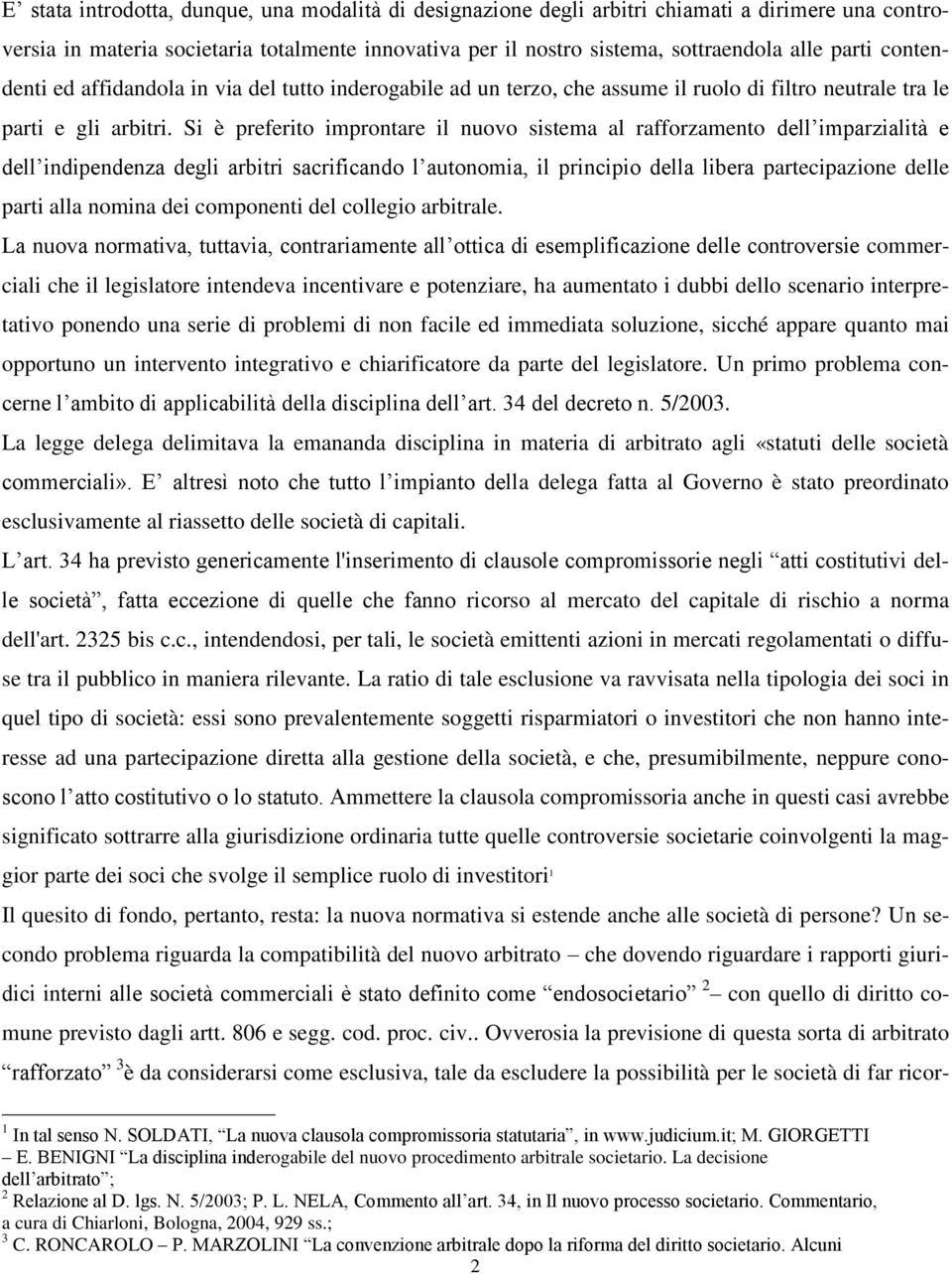 Si è preferito improntare il nuovo sistema al rafforzamento dell imparzialità e dell indipendenza degli arbitri sacrificando l autonomia, il principio della libera partecipazione delle parti alla