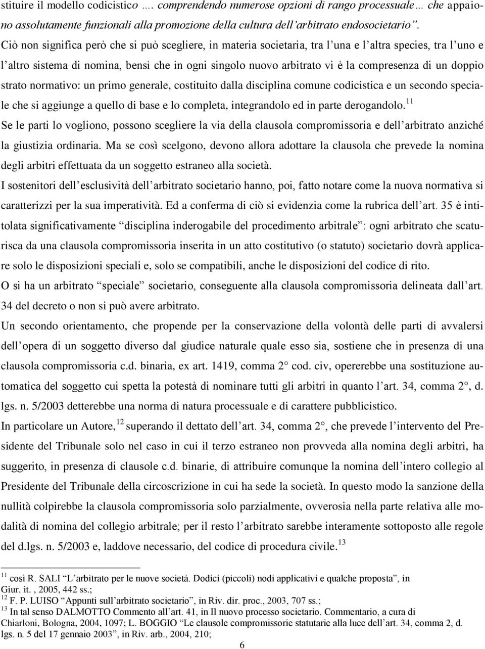 di un doppio strato normativo: un primo generale, costituito dalla disciplina comune codicistica e un secondo speciale che si aggiunge a quello di base e lo completa, integrandolo ed in parte