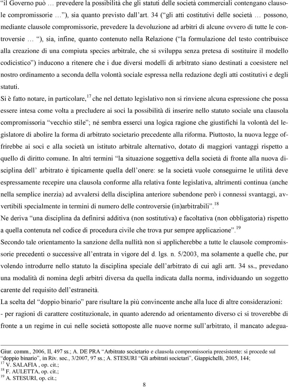 Relazione ( la formulazione del testo contribuisce alla creazione di una compiuta species arbitrale, che si sviluppa senza pretesa di sostituire il modello codicistico ) inducono a ritenere che i due