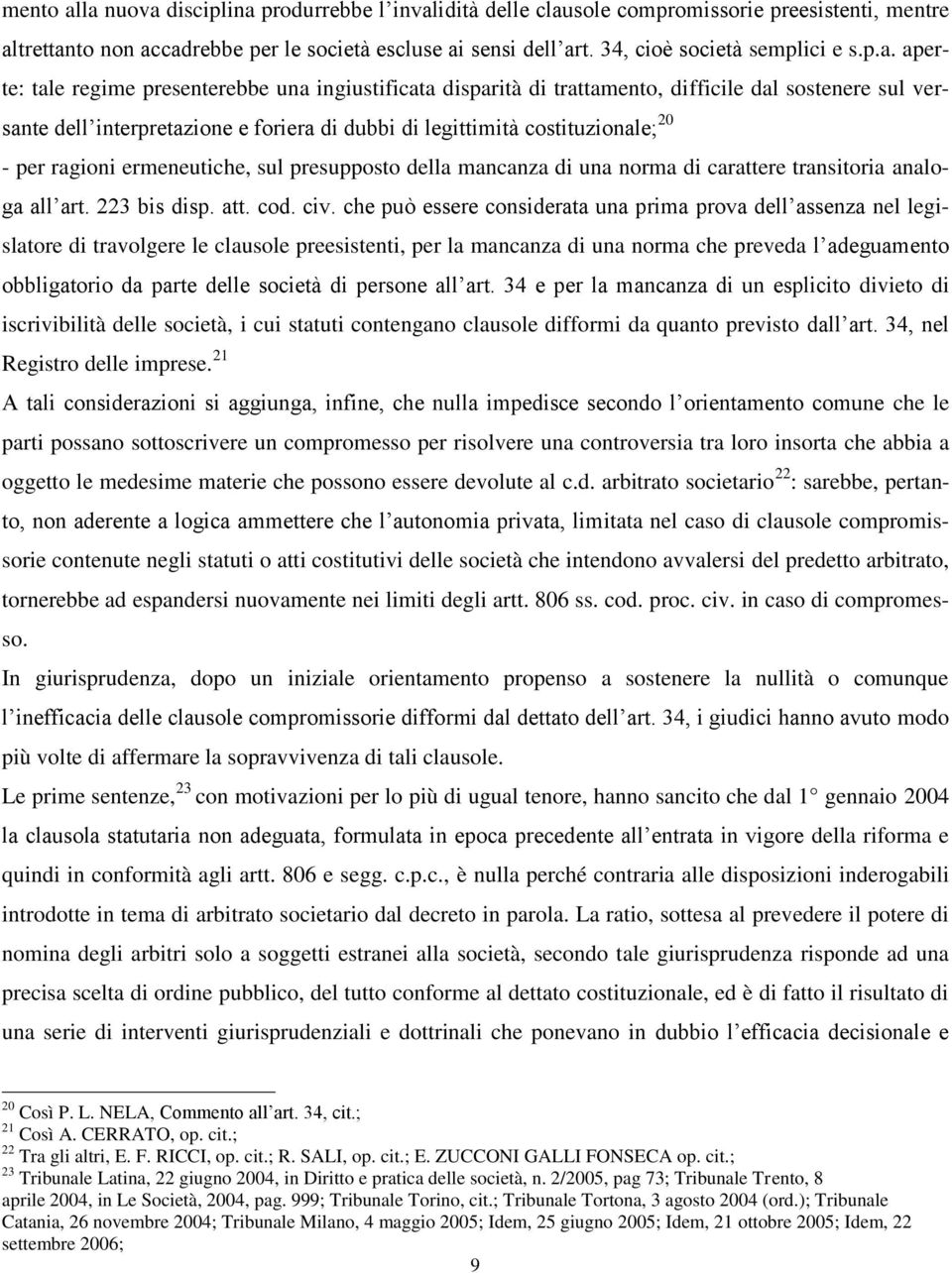 aperte: tale regime presenterebbe una ingiustificata disparità di trattamento, difficile dal sostenere sul versante dell interpretazione e foriera di dubbi di legittimità costituzionale; 20 - per