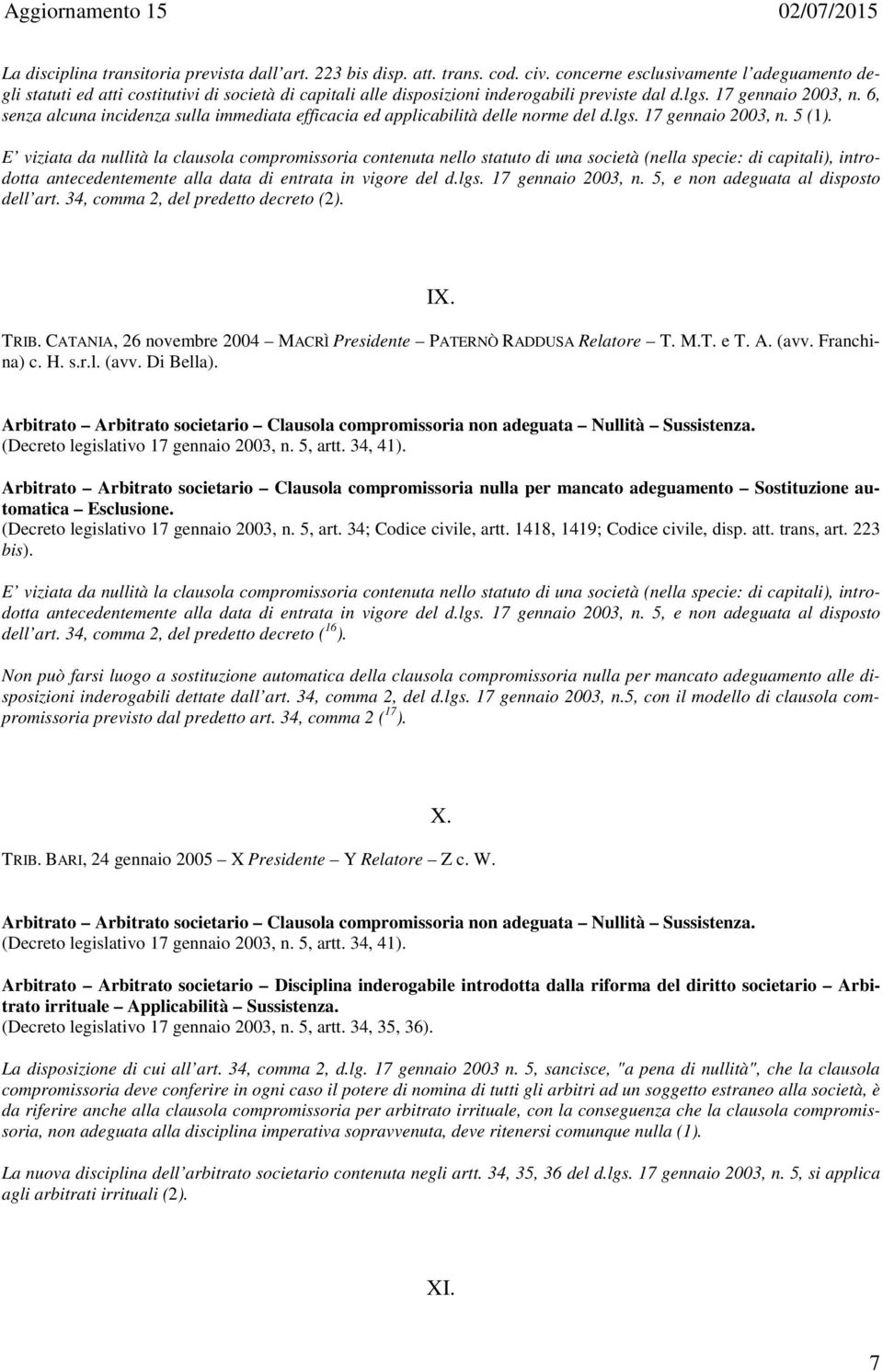 6, senza alcuna incidenza sulla immediata efficacia ed applicabilità delle norme del d.lgs. 17 gennaio 2003, n. 5 (1).