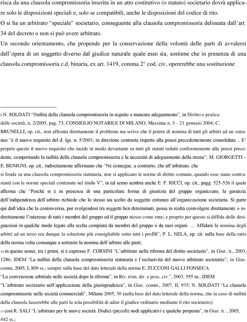 Un secondo orientamento, che propende per la conservazione della volontà delle parti di avvalersi dell opera di un soggetto diverso dal giudice naturale quale esso sia, sostiene che in presenza di