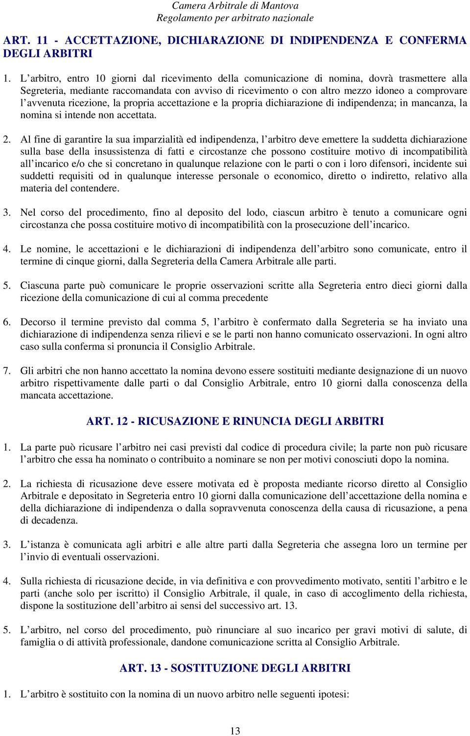 avvenuta ricezione, la propria accettazione e la propria dichiarazione di indipendenza; in mancanza, la nomina si intende non accettata. 2.