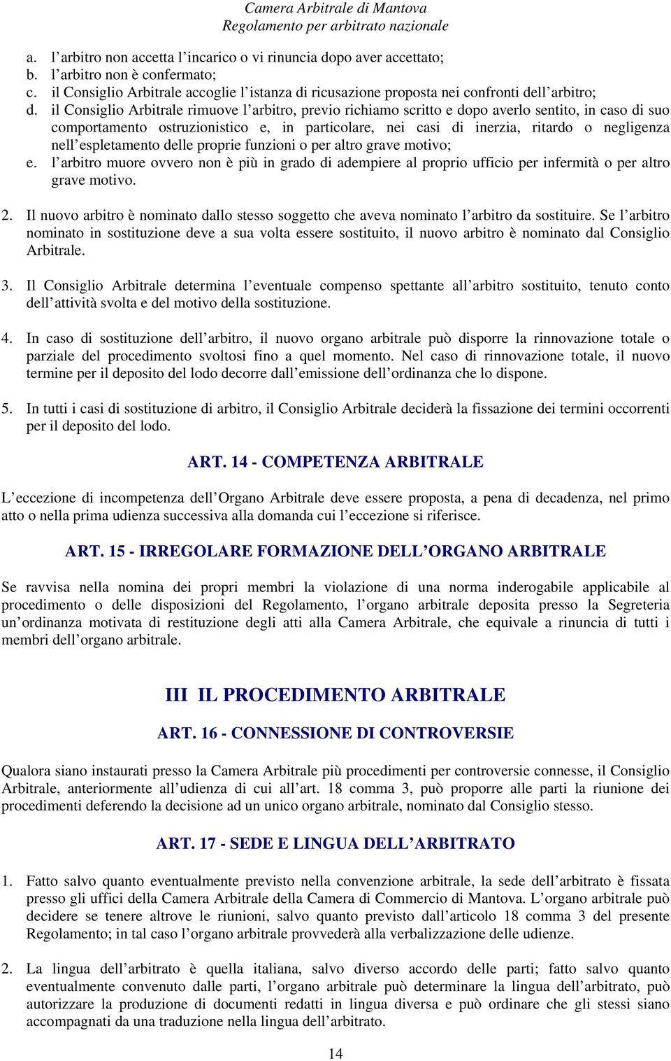 il Consiglio Arbitrale rimuove l arbitro, previo richiamo scritto e dopo averlo sentito, in caso di suo comportamento ostruzionistico e, in particolare, nei casi di inerzia, ritardo o negligenza nell