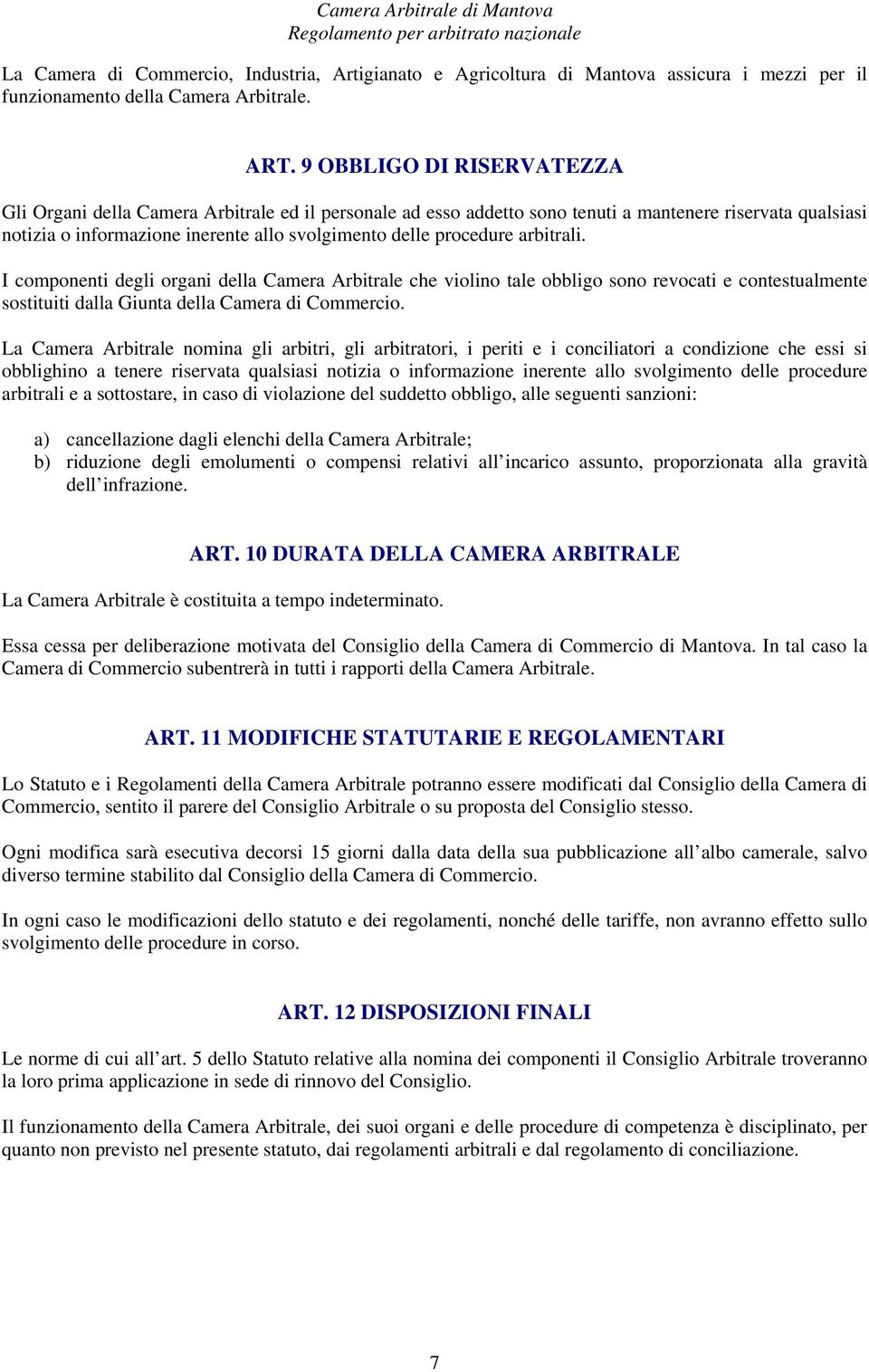 procedure arbitrali. I componenti degli organi della Camera Arbitrale che violino tale obbligo sono revocati e contestualmente sostituiti dalla Giunta della Camera di Commercio.