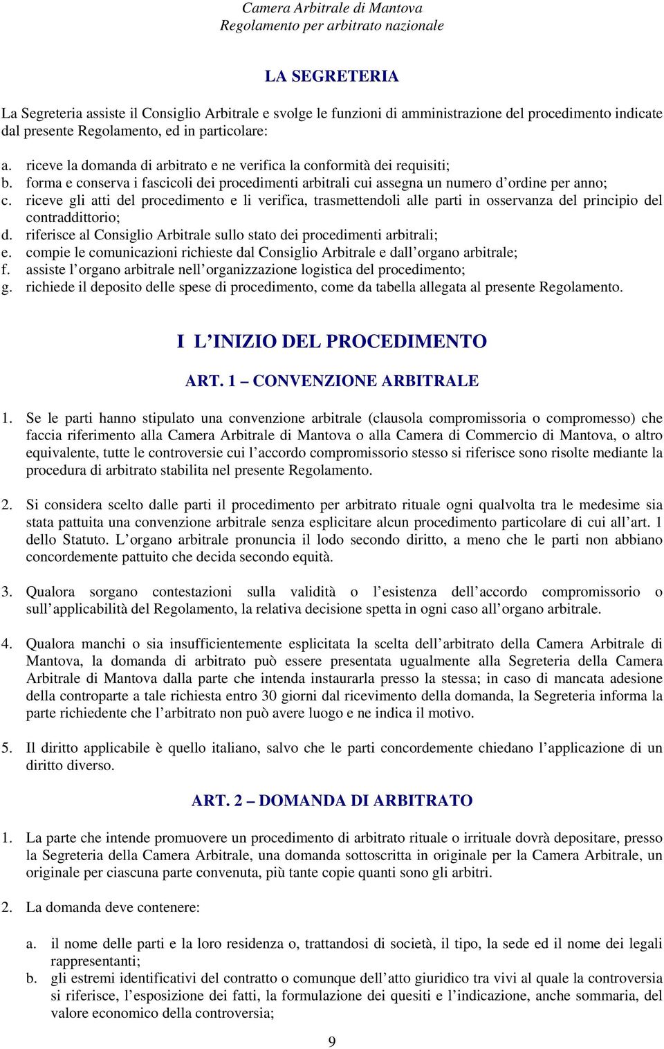 riceve gli atti del procedimento e li verifica, trasmettendoli alle parti in osservanza del principio del contraddittorio; d.