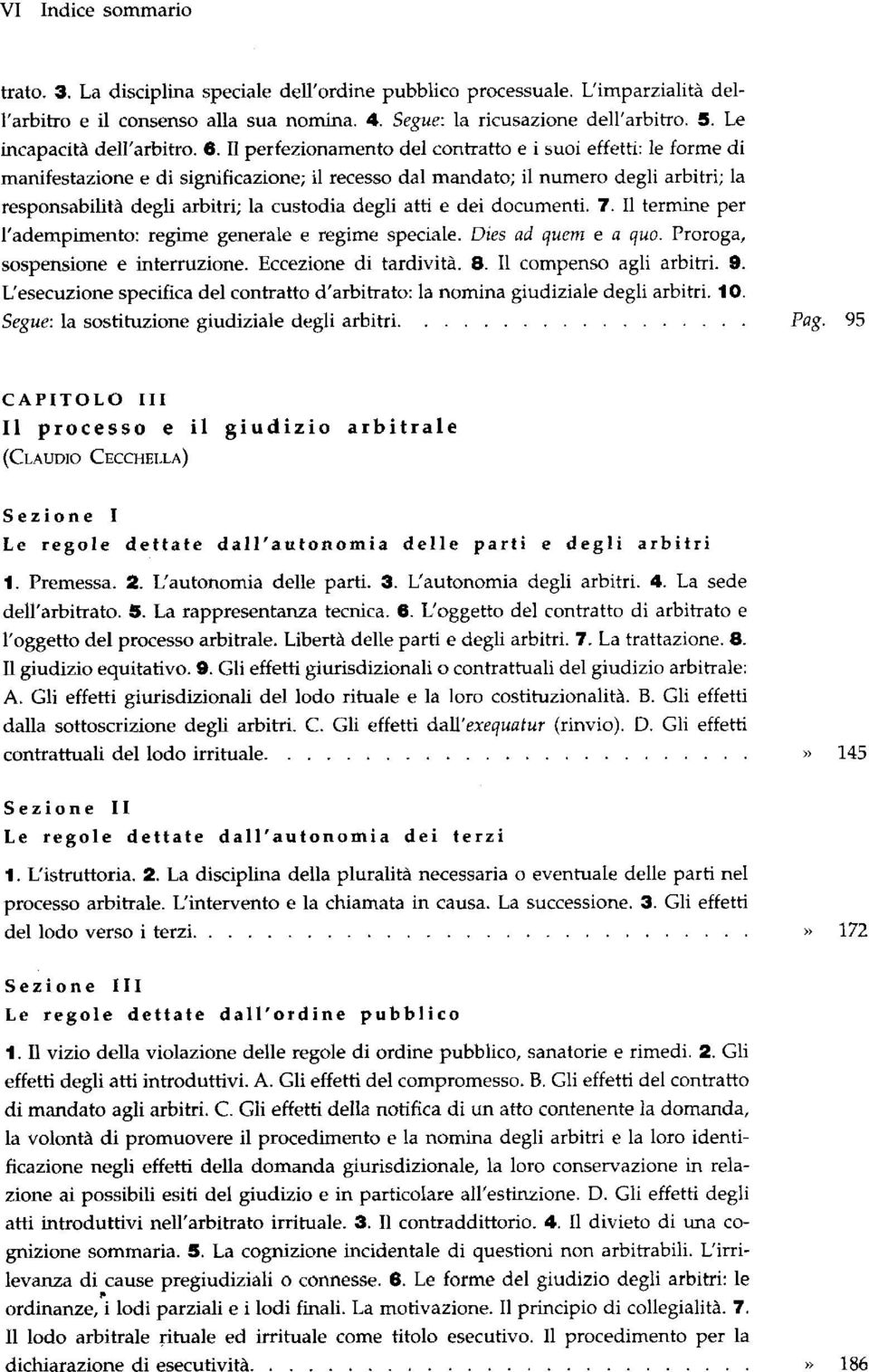 I1 perfezionamento del contratto e i suoi effetti: le forme di manifestazione e di significazione; il recesso dai mandato; il numero degli arbitri; la responsabilità degli arbitri; la custodia degli