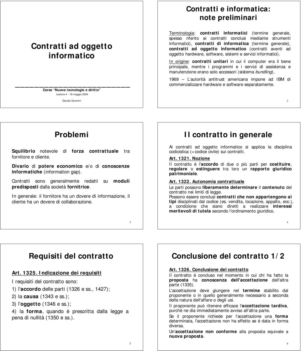 e servizi informatici). In origine: contratti unitari in cui il computer era il bene principale, mentre i programmi e i servizi di assistenza e manutenzione erano solo accessori (sistema bundling).