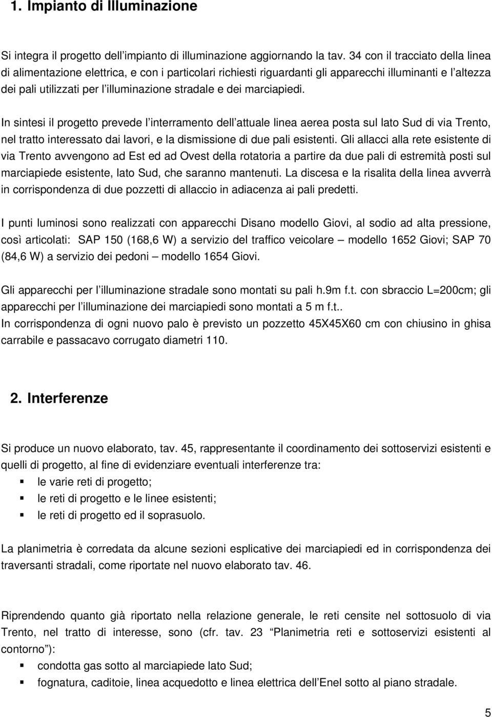 marciapiedi. In sintesi il progetto prevede l interramento dell attuale linea aerea posta sul lato Sud di via Trento, nel tratto interessato dai lavori, e la dismissione di due pali esistenti.