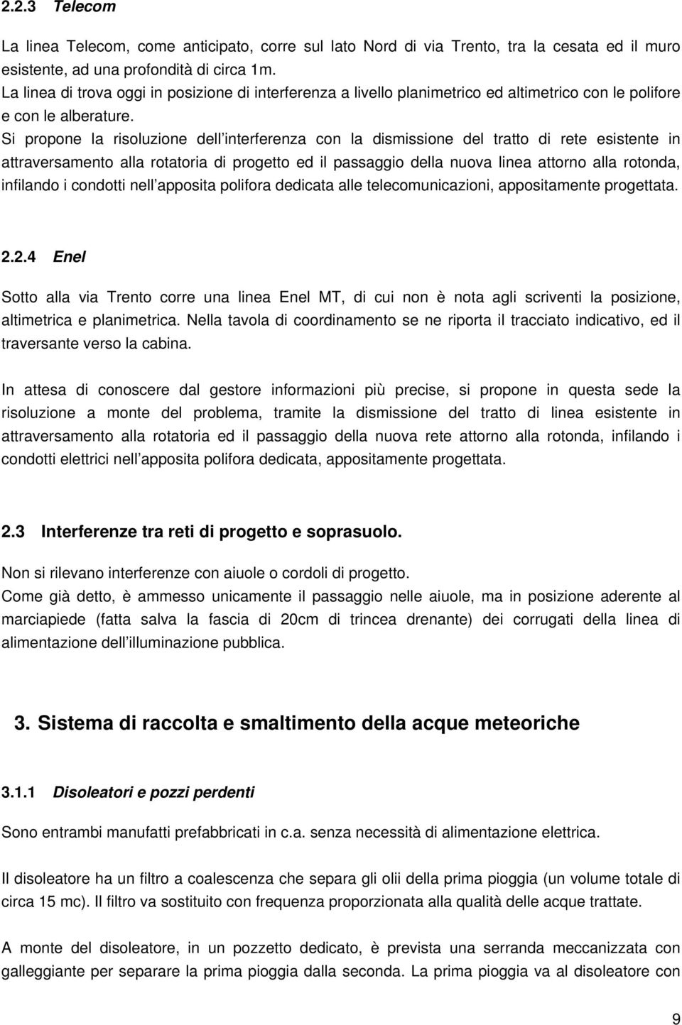 Si propone la risoluzione dell interferenza con la dismissione del tratto di rete esistente in attraversamento alla rotatoria di progetto ed il passaggio della nuova linea attorno alla rotonda,