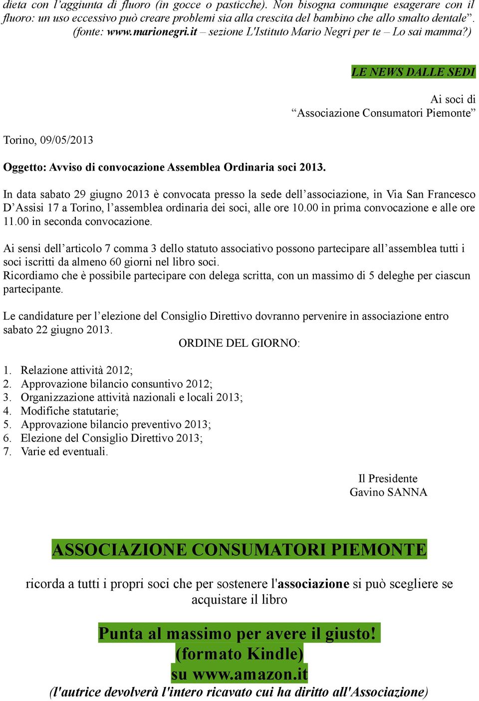 LE NEWS DALLE SEDI Ai soci di Associazione Consumatori Piemonte In data sabato 29 giugno 2013 è convocata presso la sede dell associazione, in Via San Francesco D Assisi 17 a Torino, l assemblea