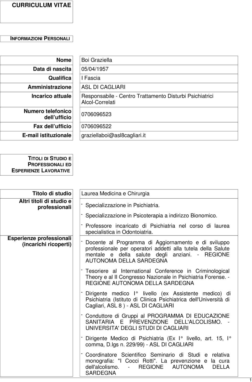 it TITOLI DI STUDIO E PROFESSIONALI ED ESPERIENZE LAVORATIVE Titolo di studio Altri titoli di studio e professionali Esperienze professionali (incarichi ricoperti) Laurea Medicina e Chirurgia -