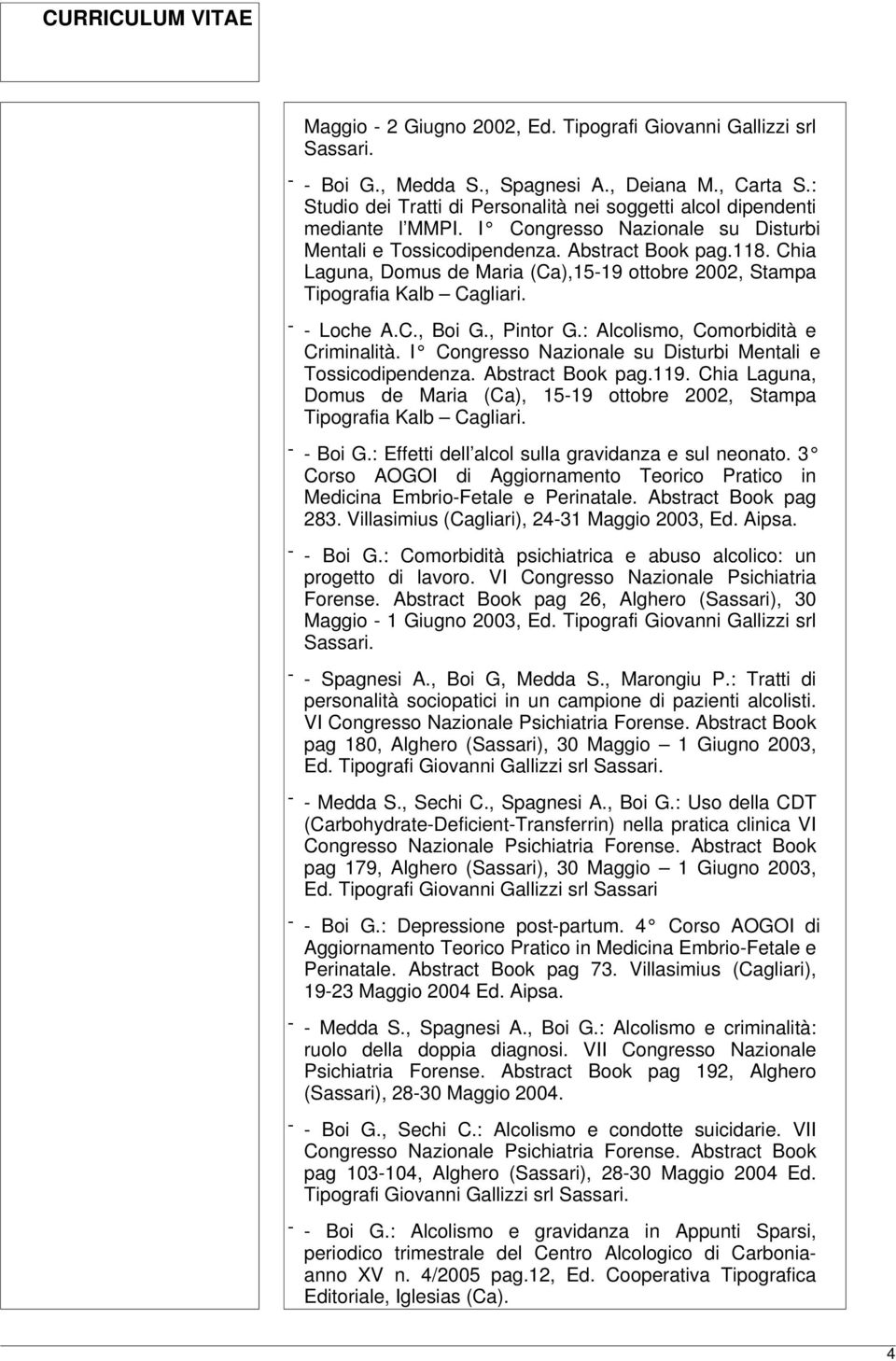 Chia Laguna, Domus de Maria (Ca),15-19 ottobre 2002, Stampa Tipografia Kalb Cagliari. - - Loche A.C., Boi G., Pintor G.: Alcolismo, Comorbidità e Criminalità.