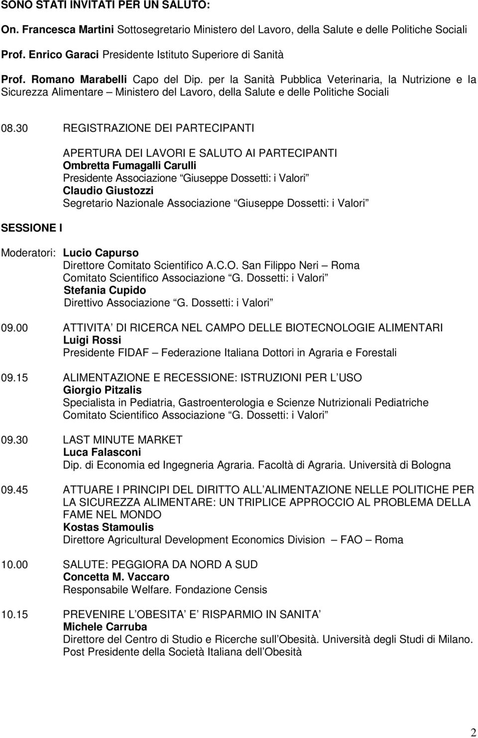 30 REGISTRAZIONE DEI PARTECIPANTI SESSIONE I APERTURA DEI LAVORI E SALUTO AI PARTECIPANTI Ombretta Fumagalli Carulli Presidente Associazione Giuseppe Dossetti: i Valori Claudio Giustozzi Segretario