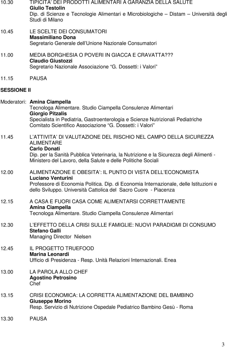 ?? Claudio Giustozzi Segretario Nazionale Associazione G. Dossetti: i Valori 11.15 PAUSA SESSIONE II Moderatori: Amina Ciampella Tecnologa Alimentare.