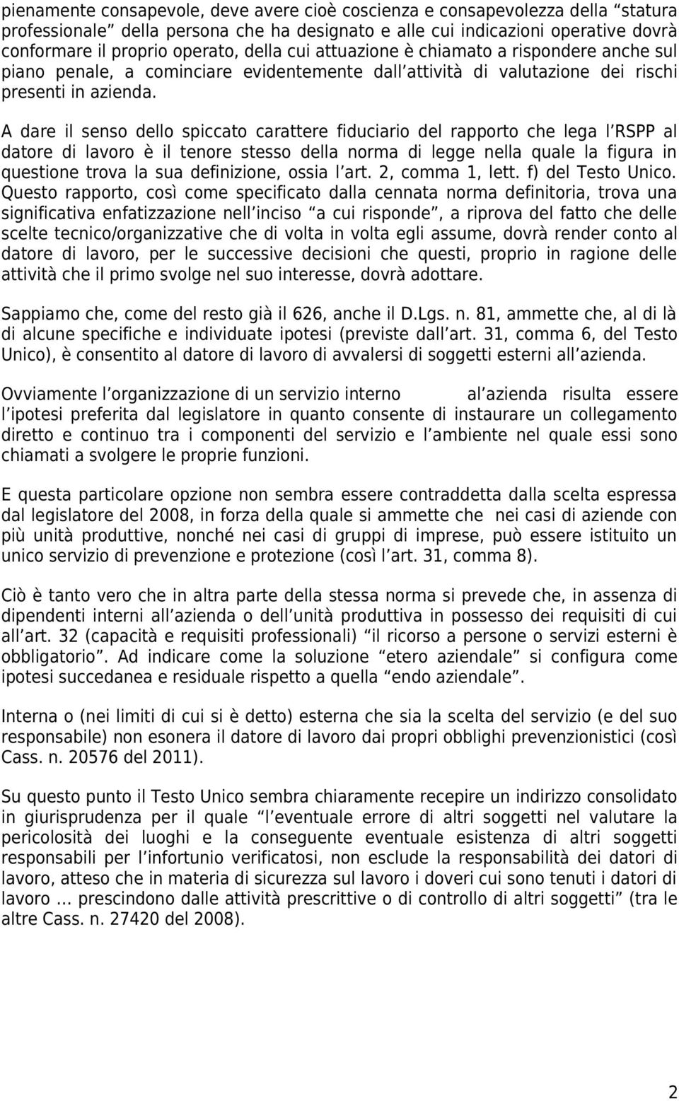 A dare il senso dello spiccato carattere fiduciario del rapporto che lega l RSPP al datore di lavoro è il tenore stesso della norma di legge nella quale la figura in questione trova la sua