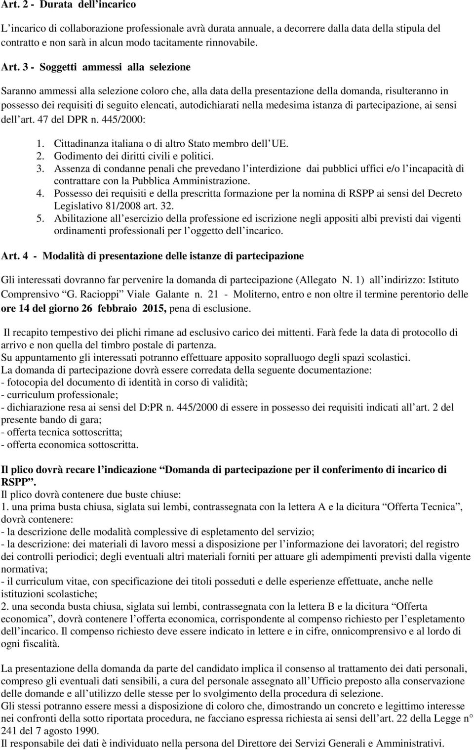 nella medesima istanza di partecipazione, ai sensi dell art. 47 del DPR n. 445/2000: 1. Cittadinanza italiana o di altro Stato membro dell UE. 2. Godimento dei diritti civili e politici. 3.