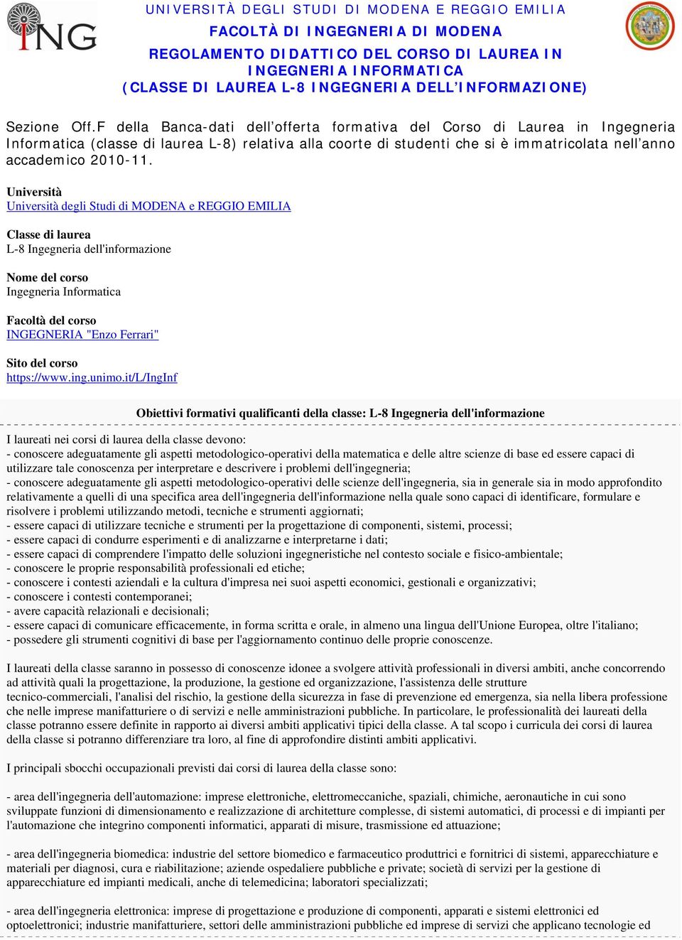 Università Università degli Studi di MODENA e REGGIO EMILIA Classe di laurea L-8 Ingegneria dell'informazione Nome del corso Ingegneria Informatica Facoltà del corso INGEGNERIA "Enzo Ferrari" Sito