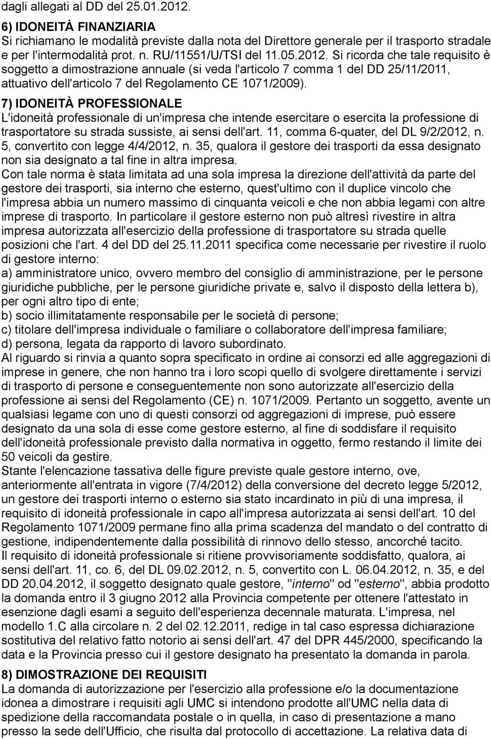 7) IDONEITÀ PROFESSIONALE L'idoneità professionale di un'impresa che intende esercitare o esercita la professione di trasportatore su strada sussiste, ai sensi dell'art.