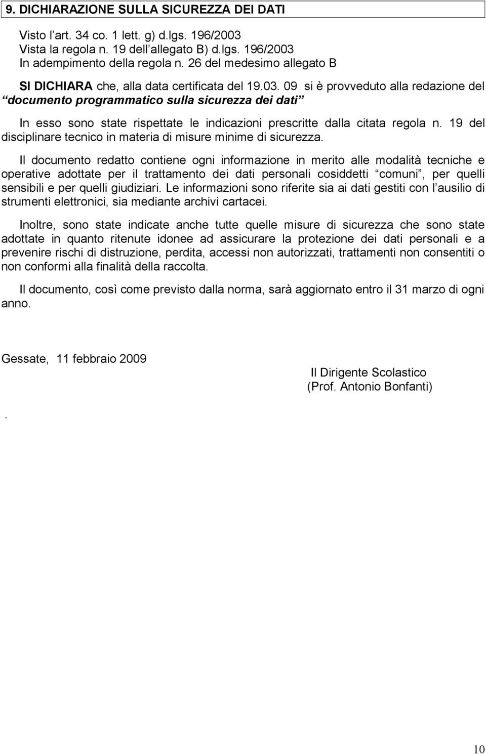 09 si è provveduto alla redazione del documento programmatico sulla sicurezza dei dati In esso sono state rispettate le indicazioni prescritte dalla citata regola n.