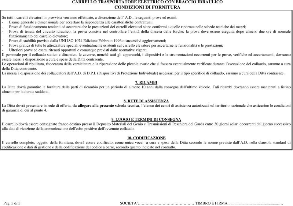 la prova consiste nel controllare l entità della discesa delle forche; la prova deve essere eseguita dopo almeno due ore di normale funzionamento del carrello elevatore; - Prove di stabilità prevista