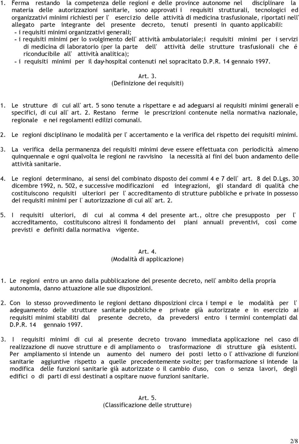 requisiti minimi organizzativi generali; - i requisiti minimi per lo svolgimento dell' attività ambulatoriale;i requisiti minimi per i servizi di medicina di laboratorio (per la parte dell' attività