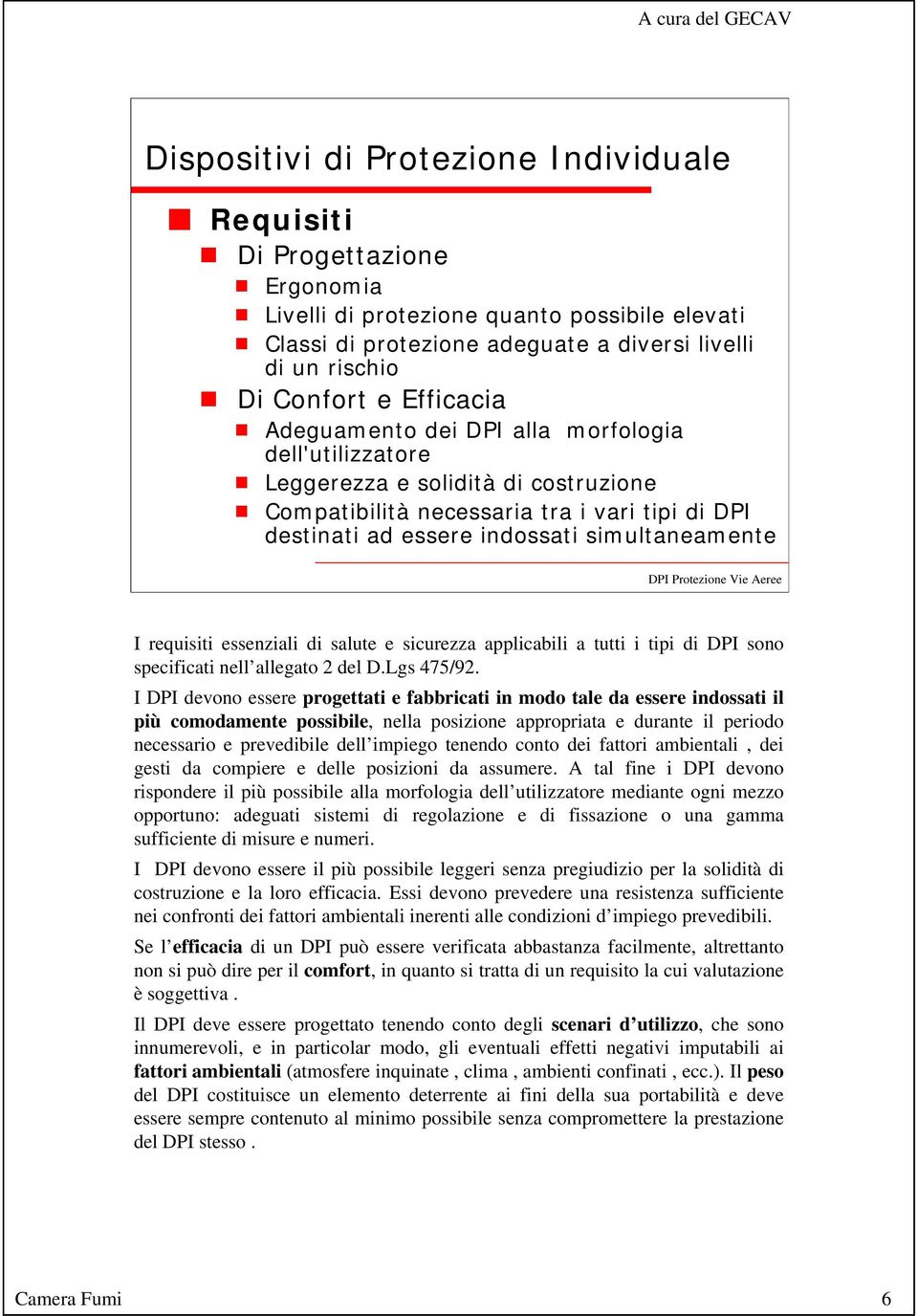 requisiti essenziali di salute e sicurezza applicabili a tutti i tipi di DPI sono specificati nell allegato 2 del D.Lgs 475/92.