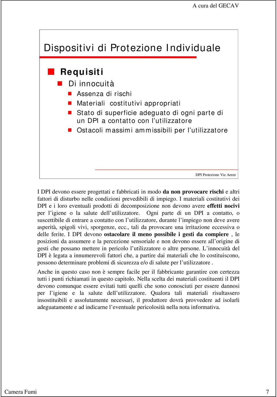 I materiali costitutivi dei DPI e i loro eventuali prodotti di decomposizione non devono avere effetti nocivi per l igiene o la salute dell utilizzatore.