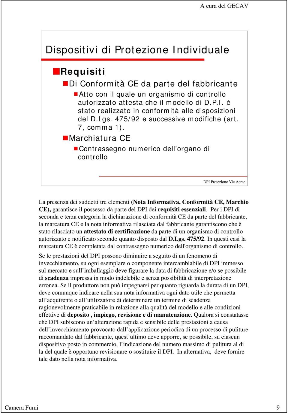 Marchiatura CE Contrassegno numerico dell organo di controllo La presenza dei suddetti tre elementi (Nota Informativa, Conformità CE, Marchio CE), garantisce il possesso da parte del DPI dei