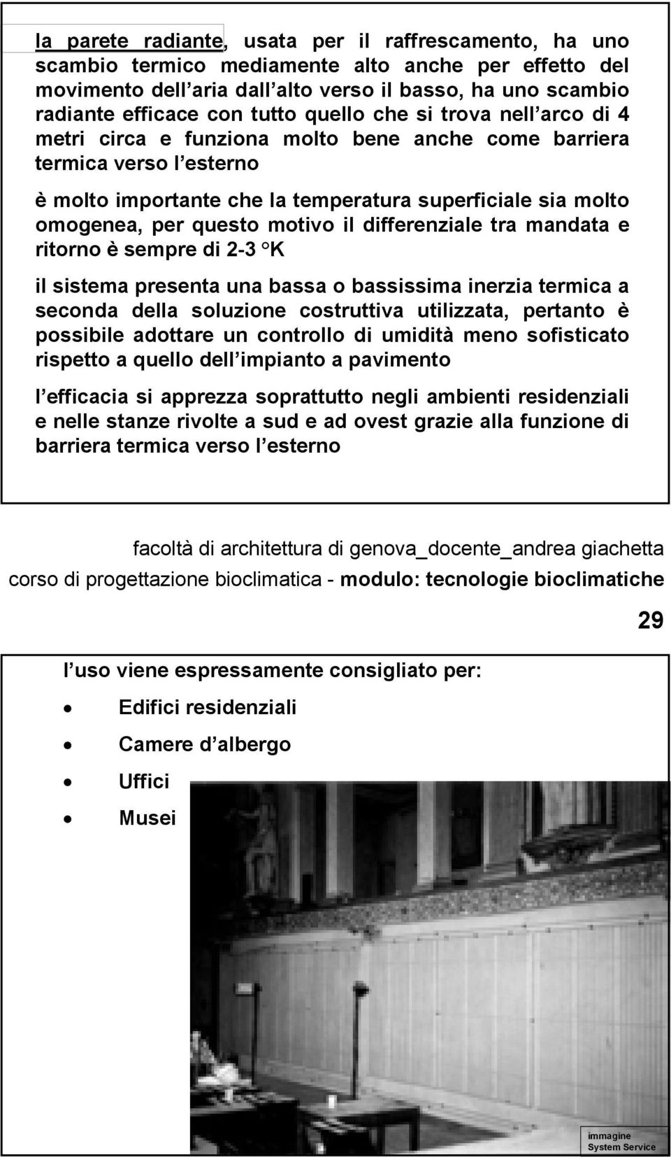 motivo il differenziale tra mandata e ritorno è sempre di 2-3 K il sistema presenta una bassa o bassissima inerzia termica a seconda della soluzione costruttiva utilizzata, pertanto è possibile