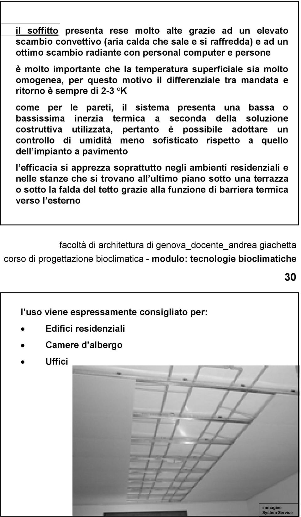 termica a seconda della soluzione costruttiva utilizzata, pertanto è possibile adottare un controllo di umidità meno sofisticato rispetto a quello dell impianto a pavimento l efficacia si apprezza