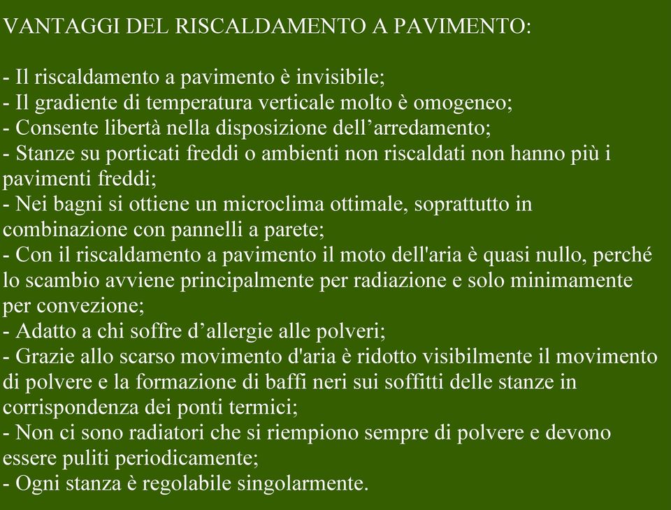 riscaldamento a pavimento il moto dell'aria è quasi nullo, perché lo scambio avviene principalmente per radiazione e solo minimamente per convezione; - Adatto a chi soffre d allergie alle polveri; -