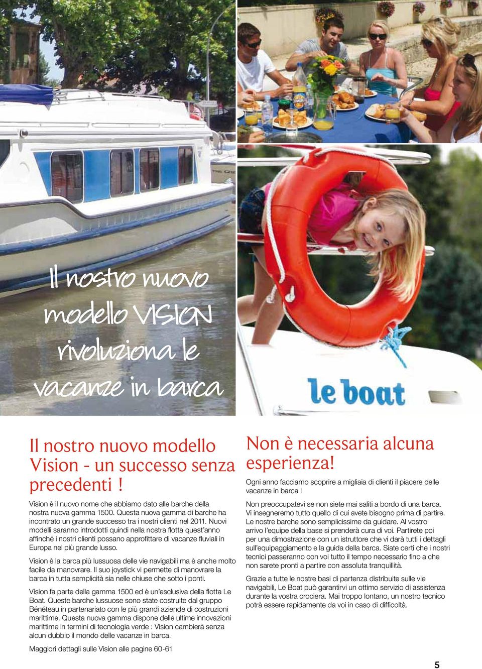 Nuovi modelli saranno introdotti quindi nella nostra flotta quest anno affinché i nostri clienti possano approfittare di vacanze fluviali in Europa nel più grande lusso.