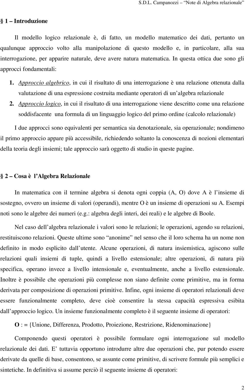 Approccio algebrico, in cui il risultato di una interrogazione è una relazione ottenuta dalla valutazione di una espressione costruita mediante operatori di un algebra relazionale 2.