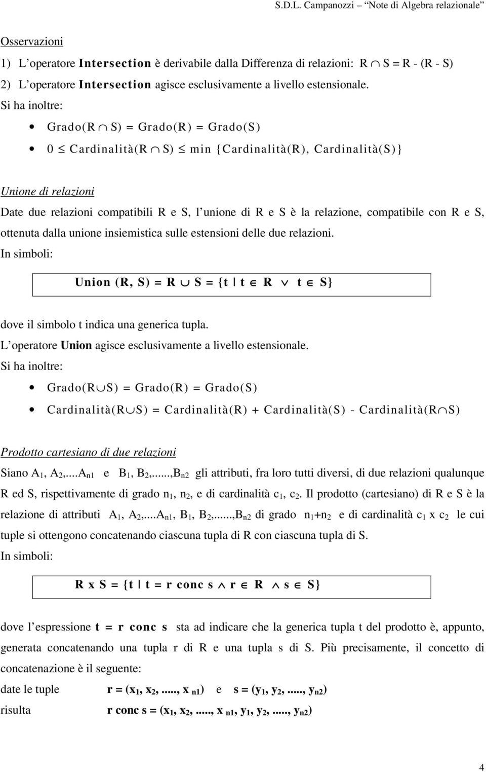 compatibile con R e S, ottenuta dalla unione insiemistica sulle estensioni delle due relazioni. Union (R, S) = R S = {t t R t S} dove il simbolo t indica una generica tupla.