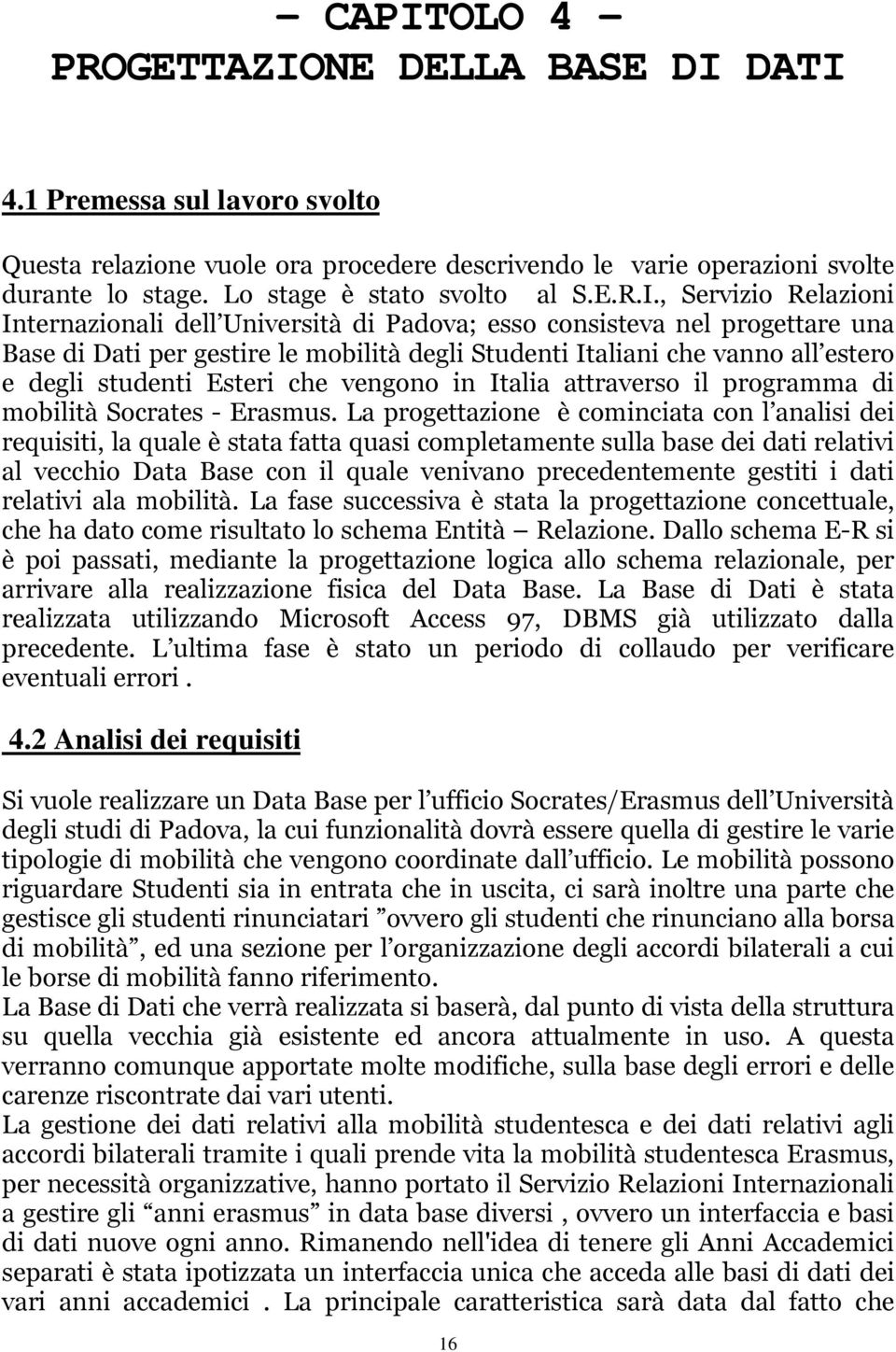 , Servizio Relazioni Internazionali dell Università di Padova; esso consisteva nel progettare una Base di Dati per gestire le mobilità degli Studenti Italiani che vanno all estero e degli studenti