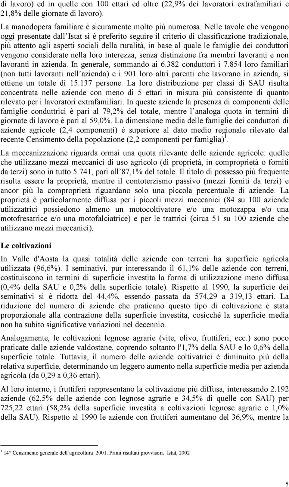 dei conduttori vengono considerate nella loro interezza, senza distinzione fra membri lavoranti e non lavoranti in azienda. In generale, sommando ai 6.382 conduttori i 7.